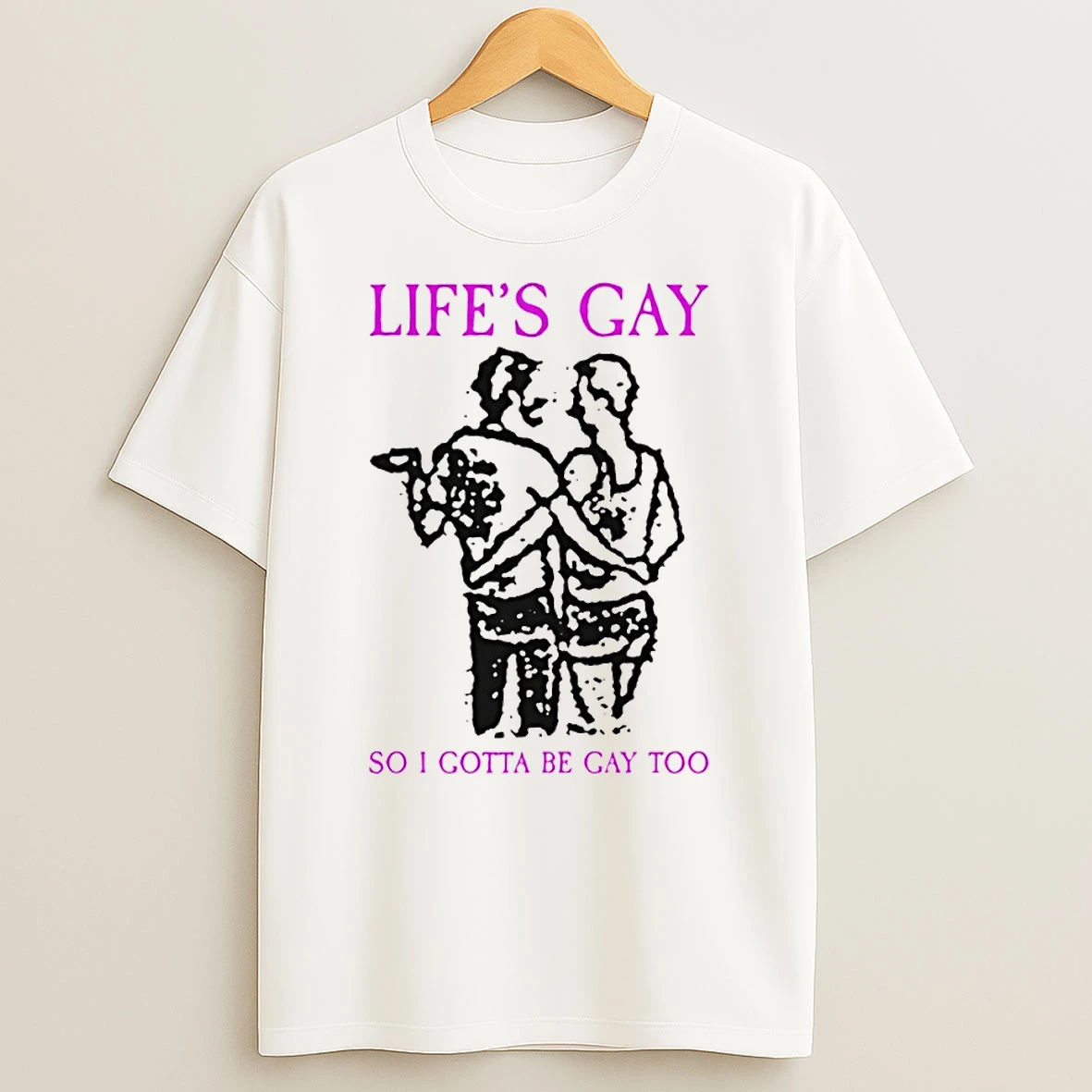 Lifes Gay So I Gotta Be Gay Too Lgbt Shirts