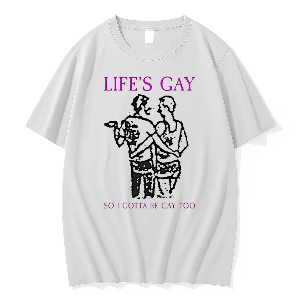 Lifes Gay So I Gotta Be Gay Too Shirts