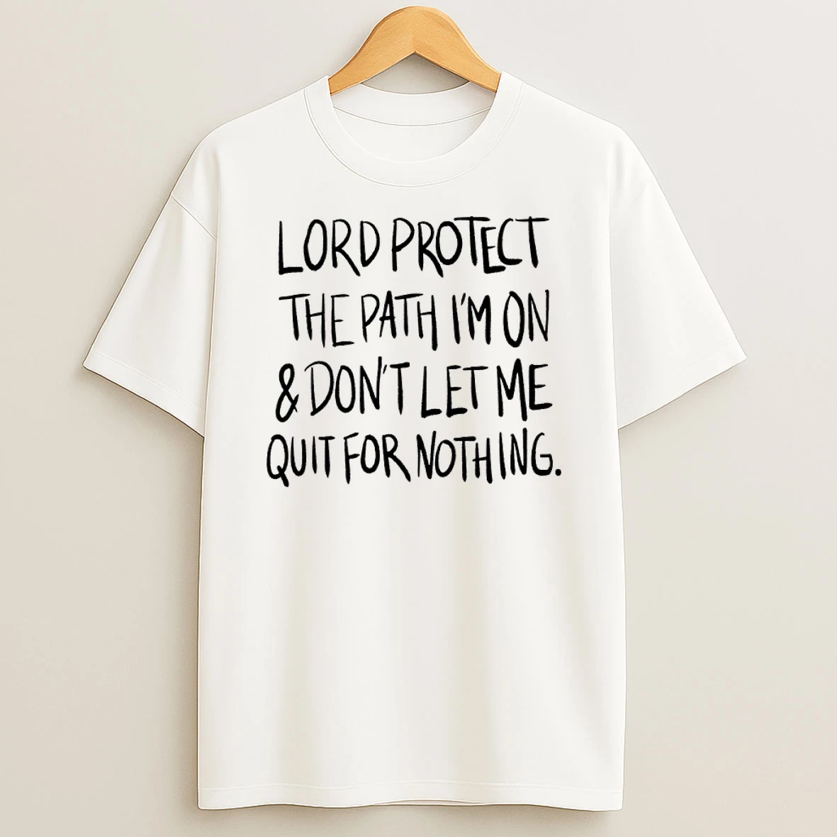 Lord Protect The Path Im On And Dont Let Me Quit For Nothing Shirts
