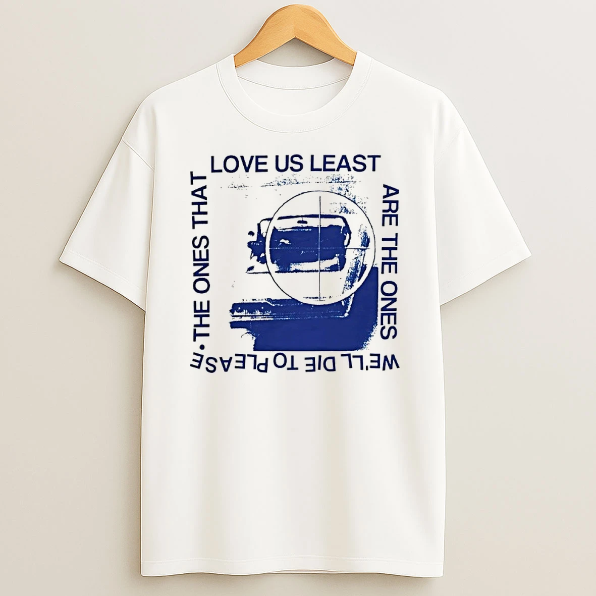 Love Us Least The Ones That Are The Ones Well Die To Please Shirts