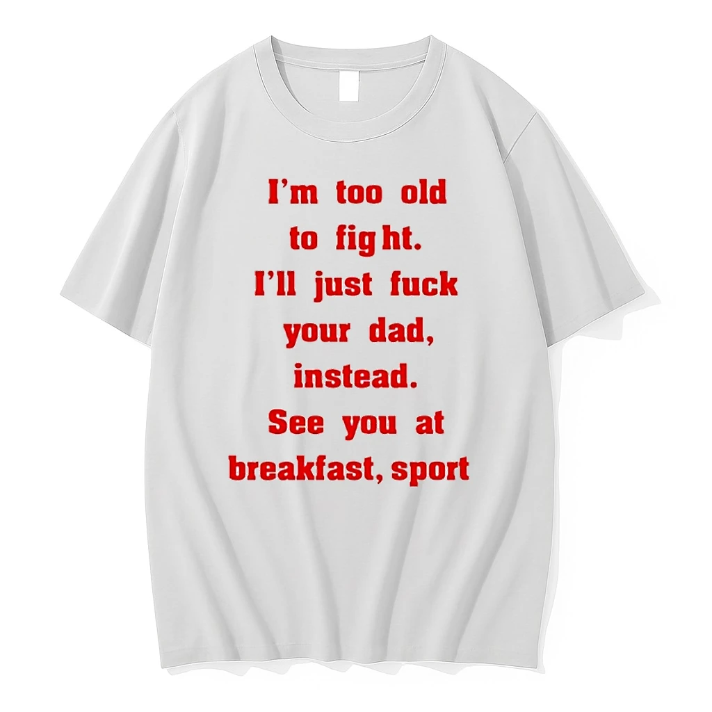 Mike Zobel Wearing Im Too Old To Fight Ill Just Fuck Your Dad Instead See You At Breakfast Sport Shirts