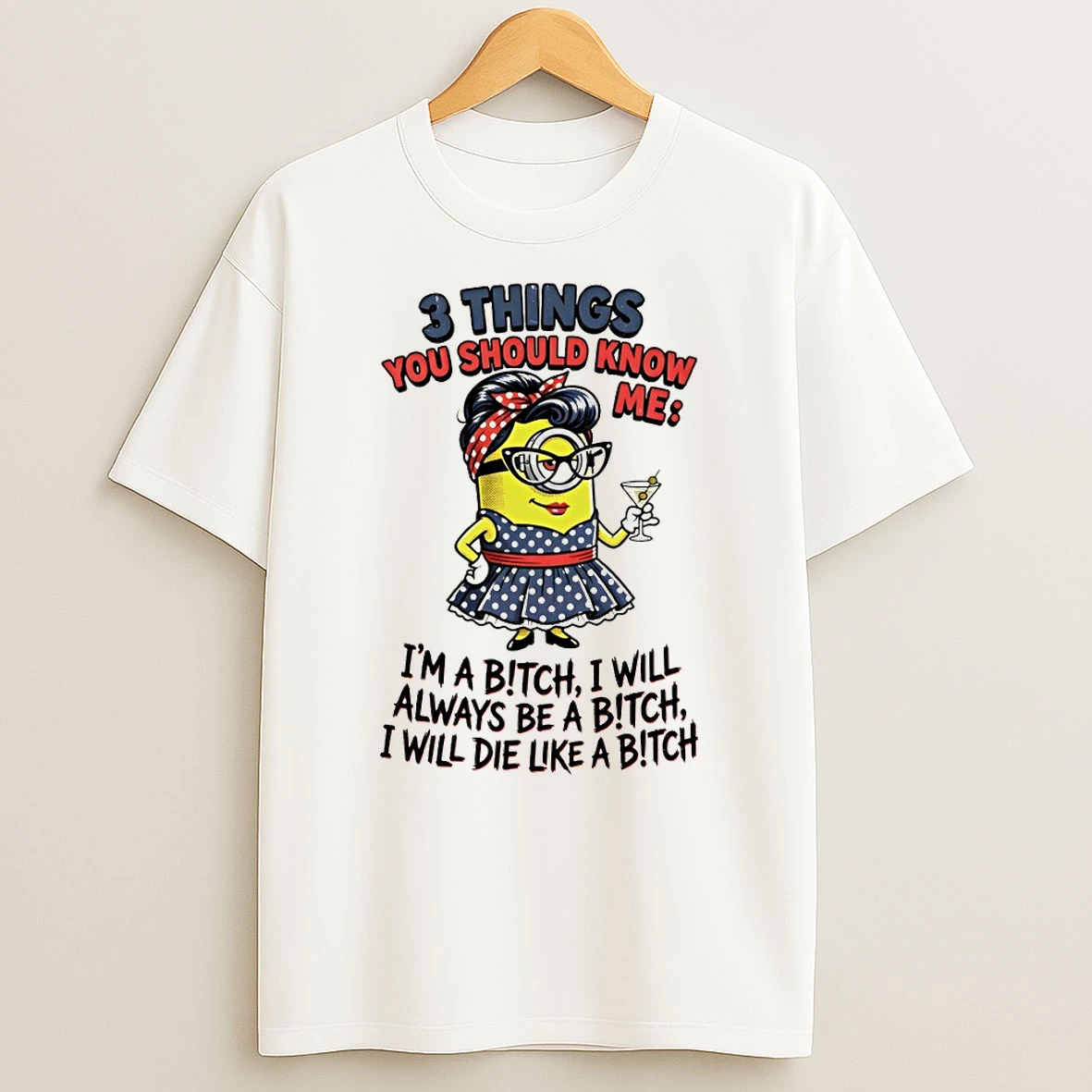 Minion 3 Things You Should Know Me Im A Bitch I Will Always Be A Bitch I Will Die Like A Bitch Shirts