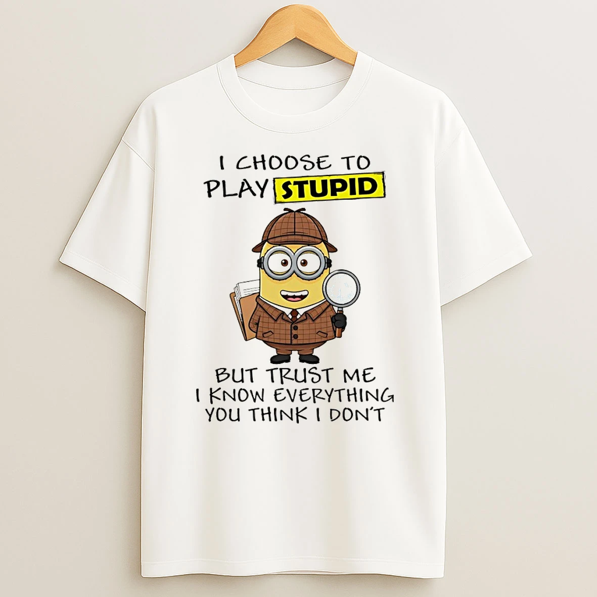 Minion I Choose To Play Stupid But Trust Me I Know Everything You Think I Dont Shirts