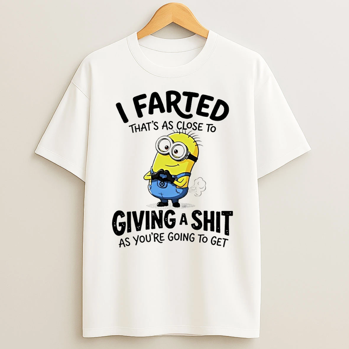 Minion I Farted Thats As Close To Giving A Shit As Youre Going To Get Shirts