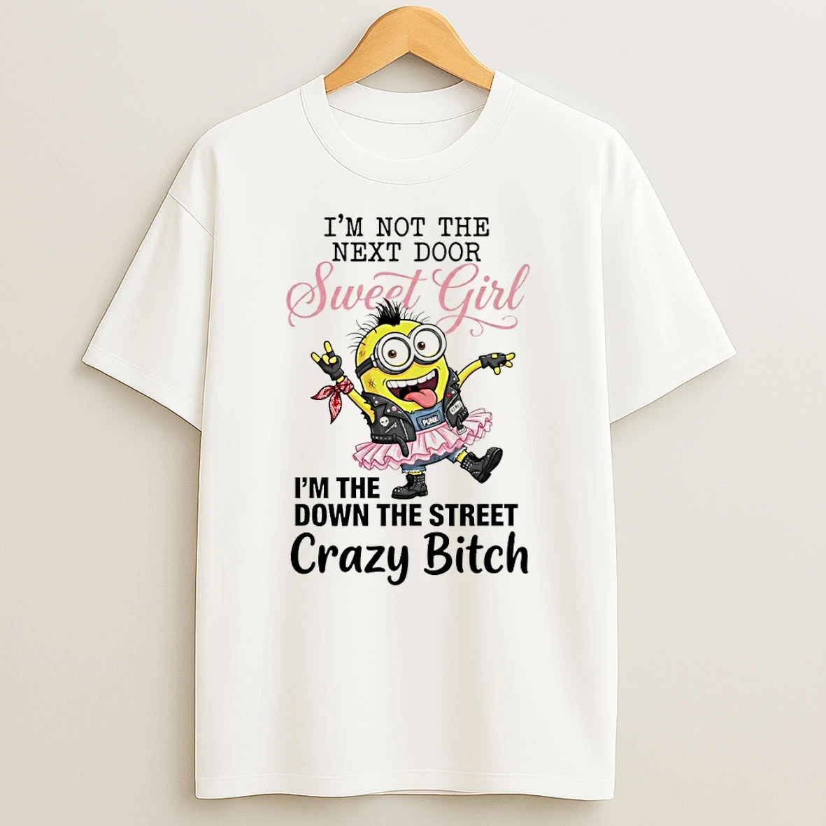 Minion Im Not The Next Door Sweet Girl Punk Rebel Im The Down The Street Crazy Bitch Shirts