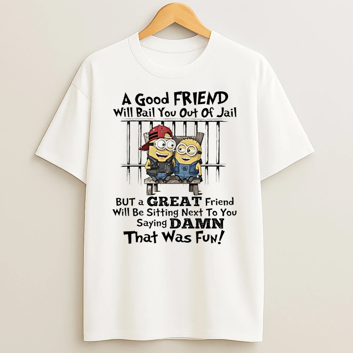Minion A Good Friend Will Bail You Out Of Jail But A Great Friend Will Be Sitting Shirts