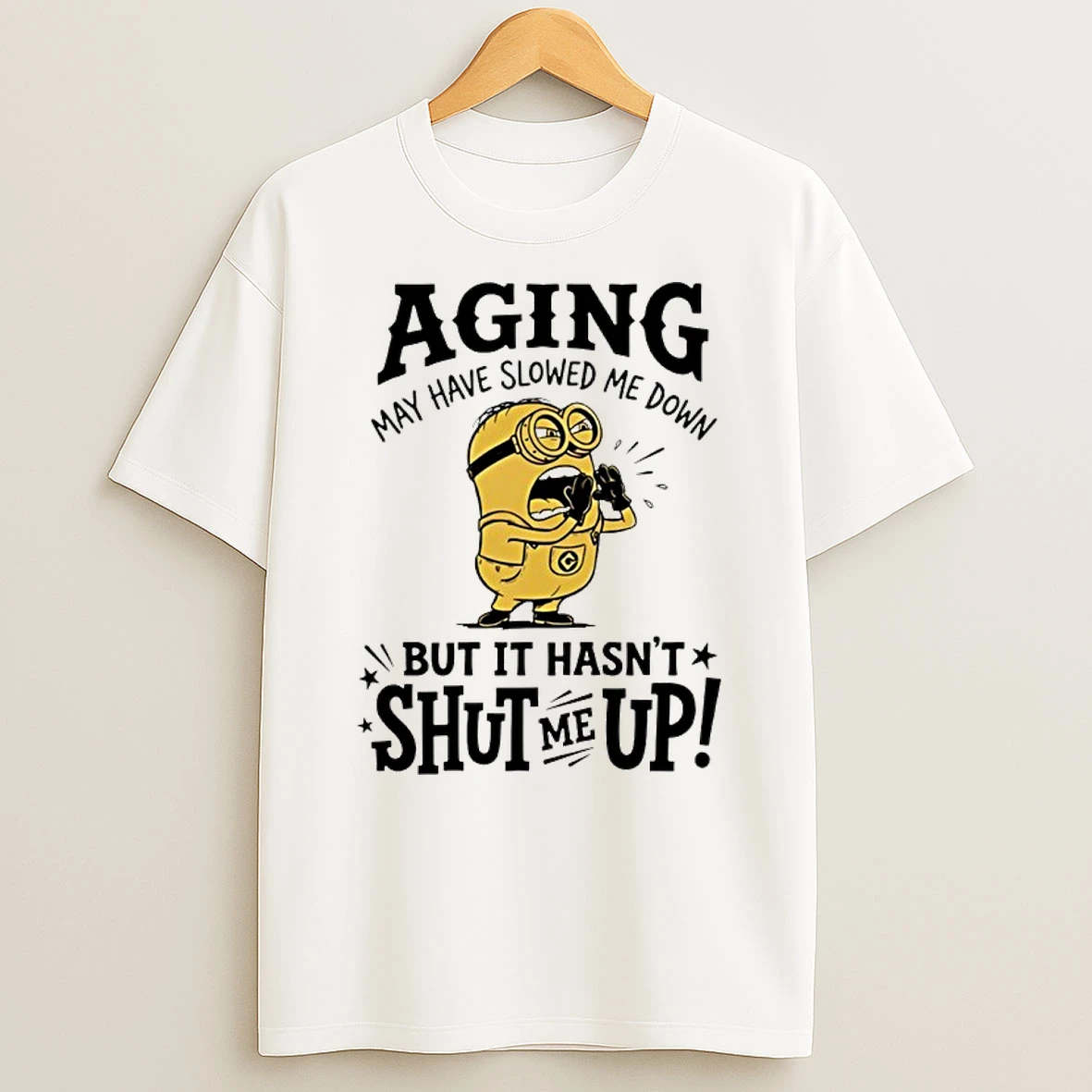 Minion Aging May Have Slowed Me Down But It Hasnt Shut Me Up Shirts