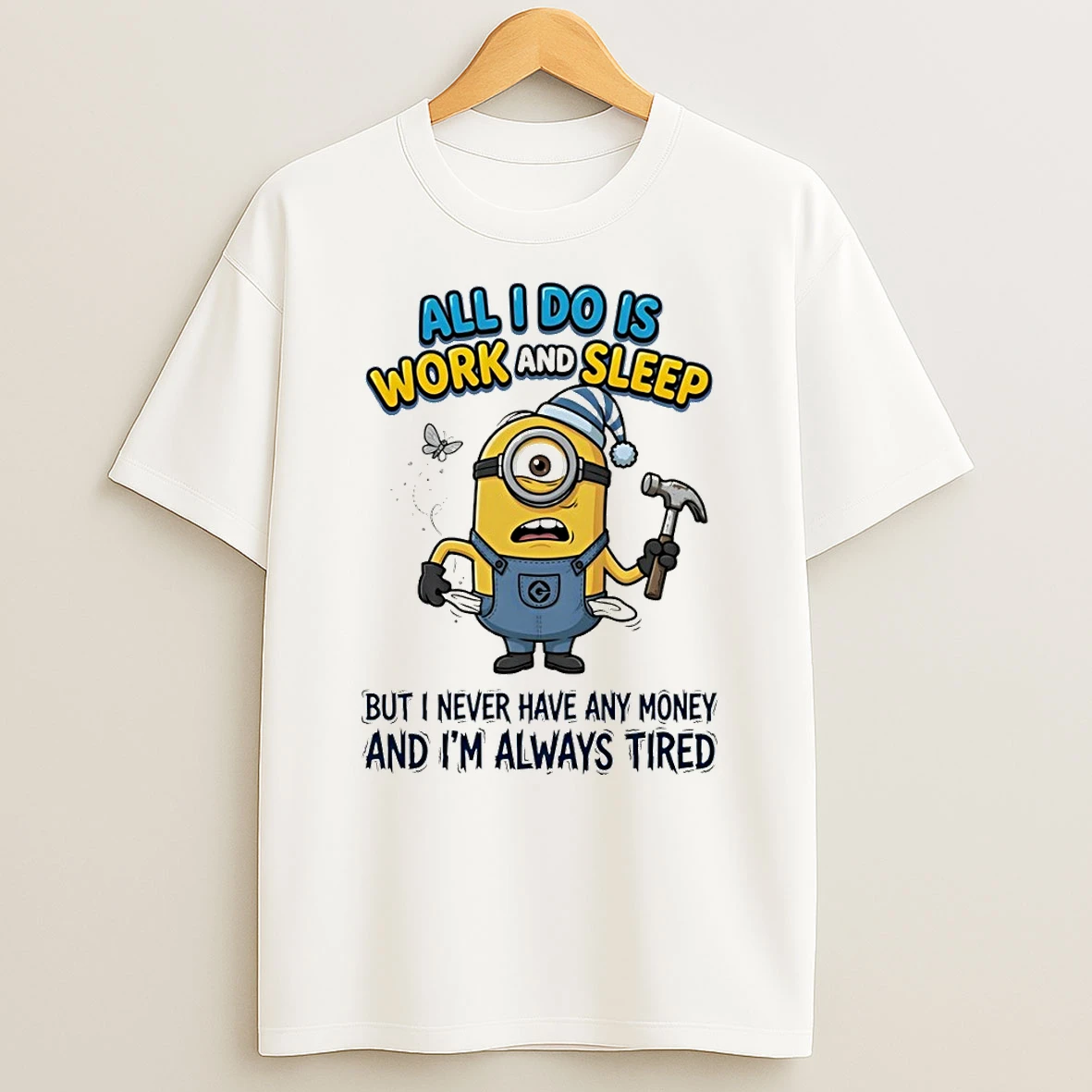 Minion All I Do Is Work And Sleep But I Never Have Any Money And Im Always Tired Shirts