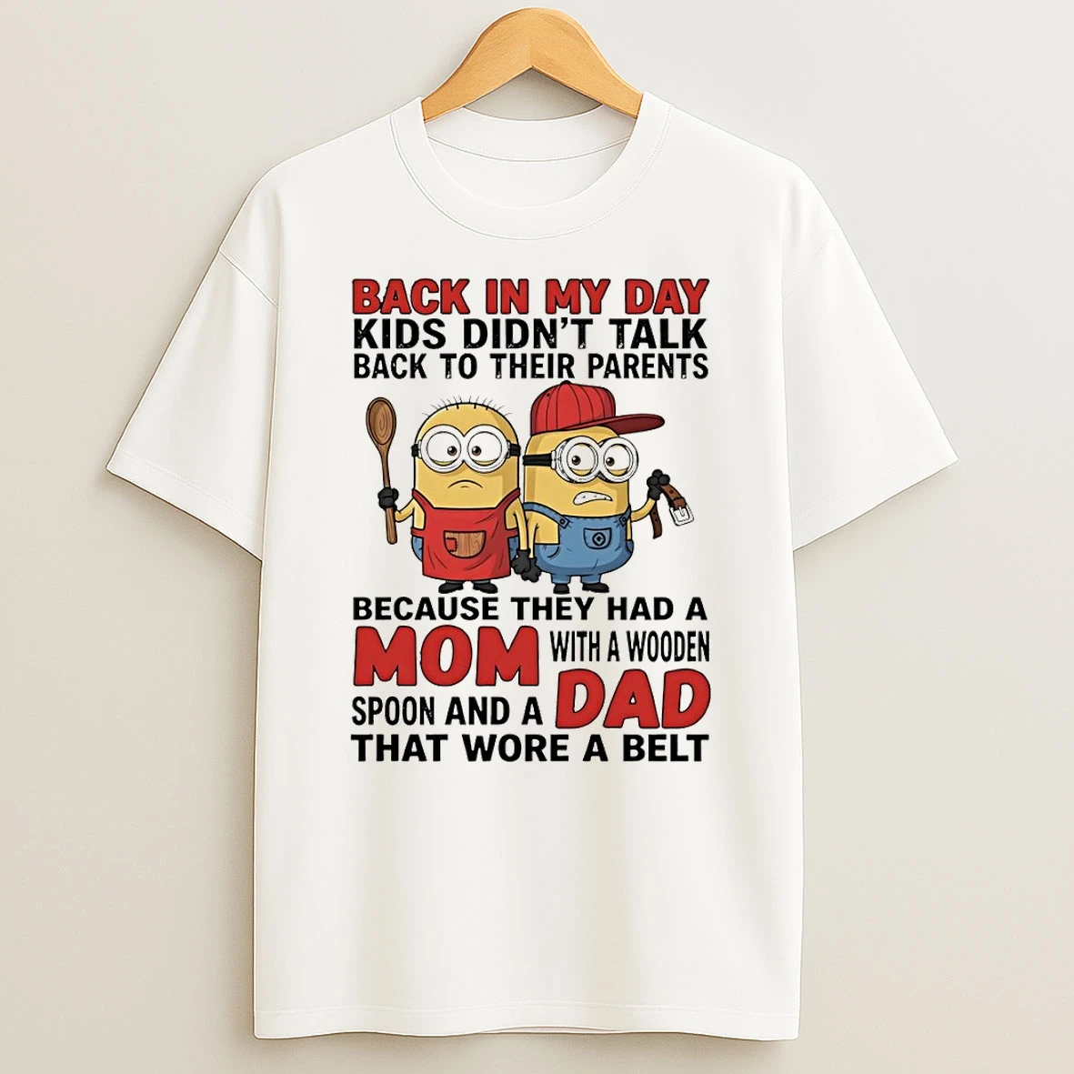 Minion Back In My Day Kids Didnt Talk Back To Their Parents Because They Had A Mom With A Wooden Shirts