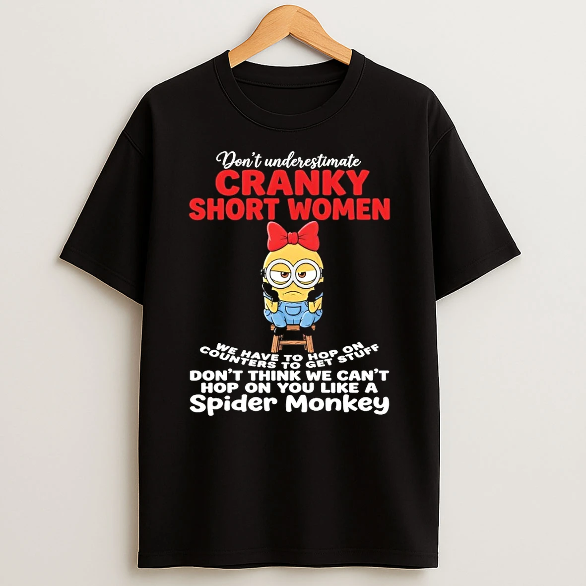 Minion Dont Underestimate Cranky Short Women We Have To Hop On Counters To Get Stuff Dont Think Shirts