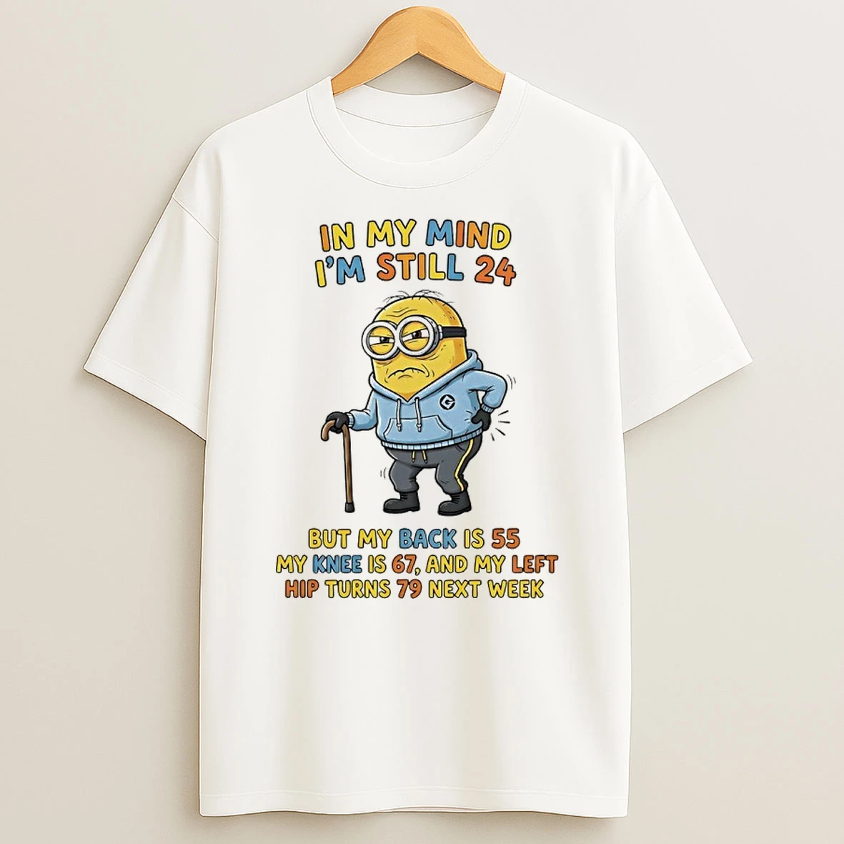 Minion In My Mind Im Still 24 But My Back 55 Knee 67 Left Hip Turn 79 Next Week Shirts