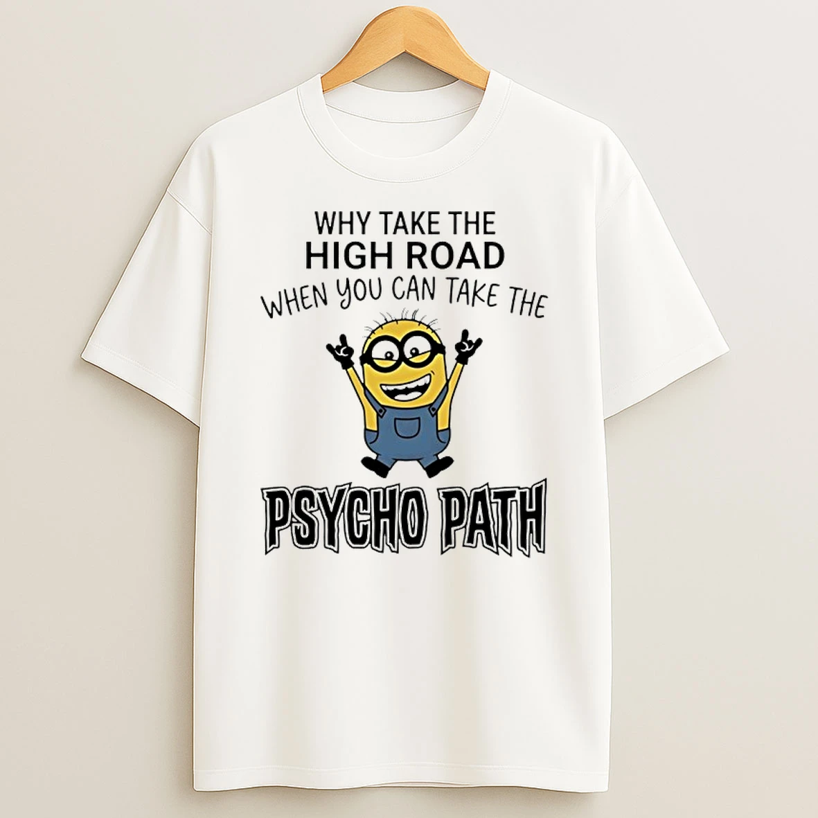 Minion Why Take The High Road When You Can Take The Psycho Path Shirts