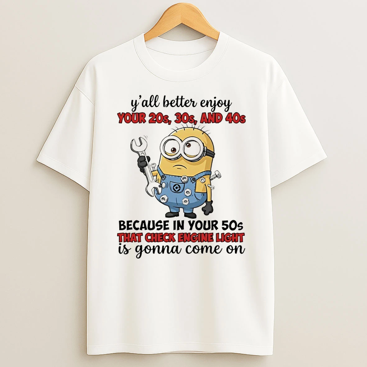 Minion Yall Better Enjoy Your 20s 30s And 40s Because In Your 50s That Check Engine Light Is Gonna Shirts