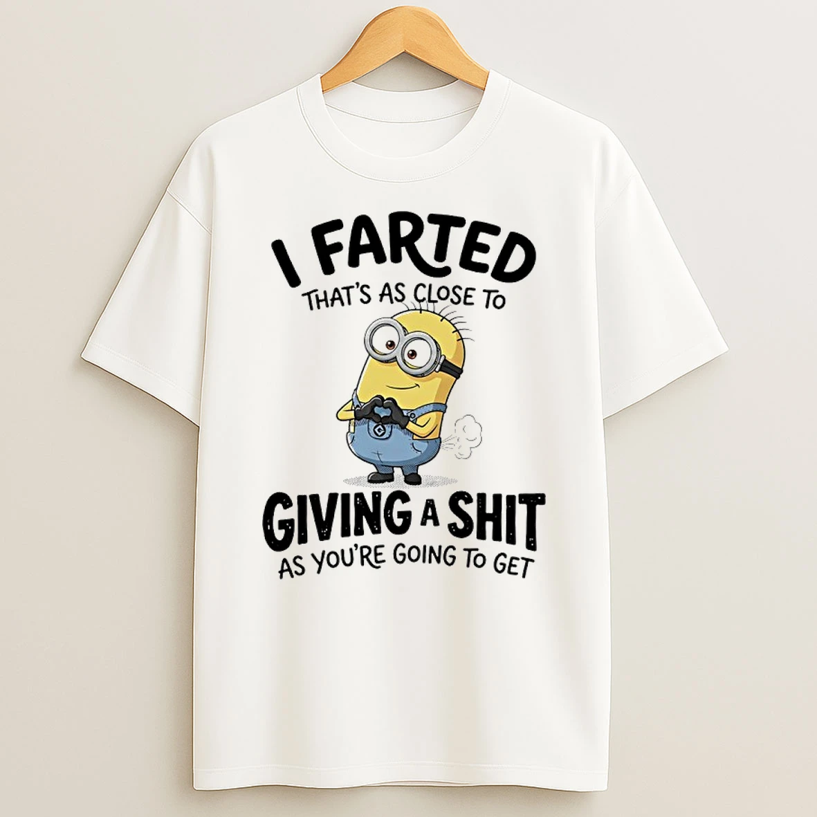 Minions I Farted Thats As Close To Giving A Shit As Youre Going To Get Shirts
