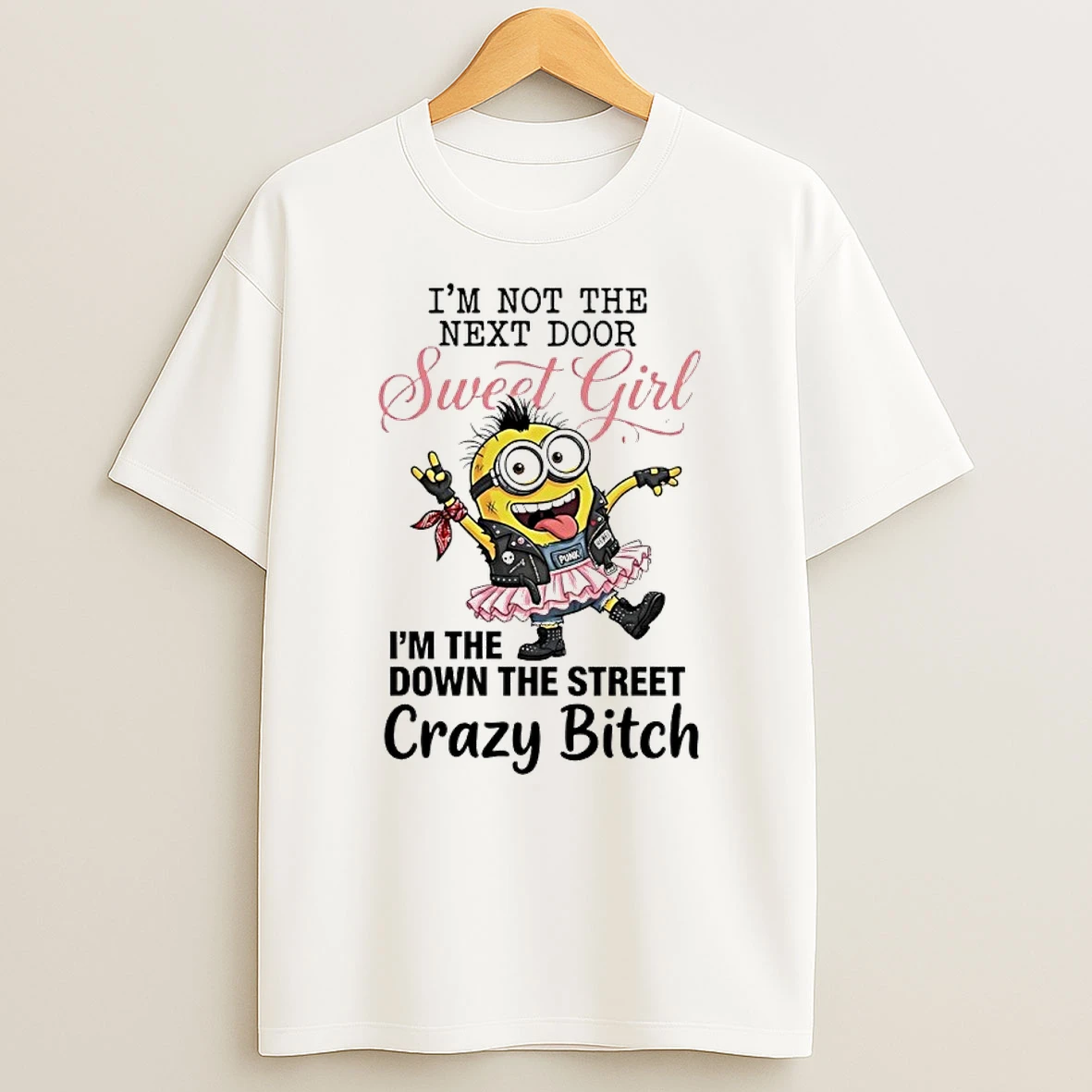 Minions Im Not The Next Door Sweet Girl Im The Down The Street Crazy Bitch Shirts