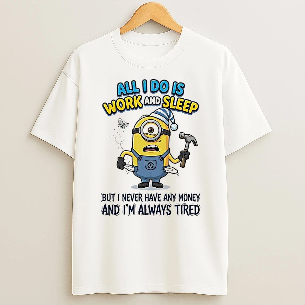 Minions All I Do Is Work Sleep But I Never Have Any Money Im Always Tired Shirts