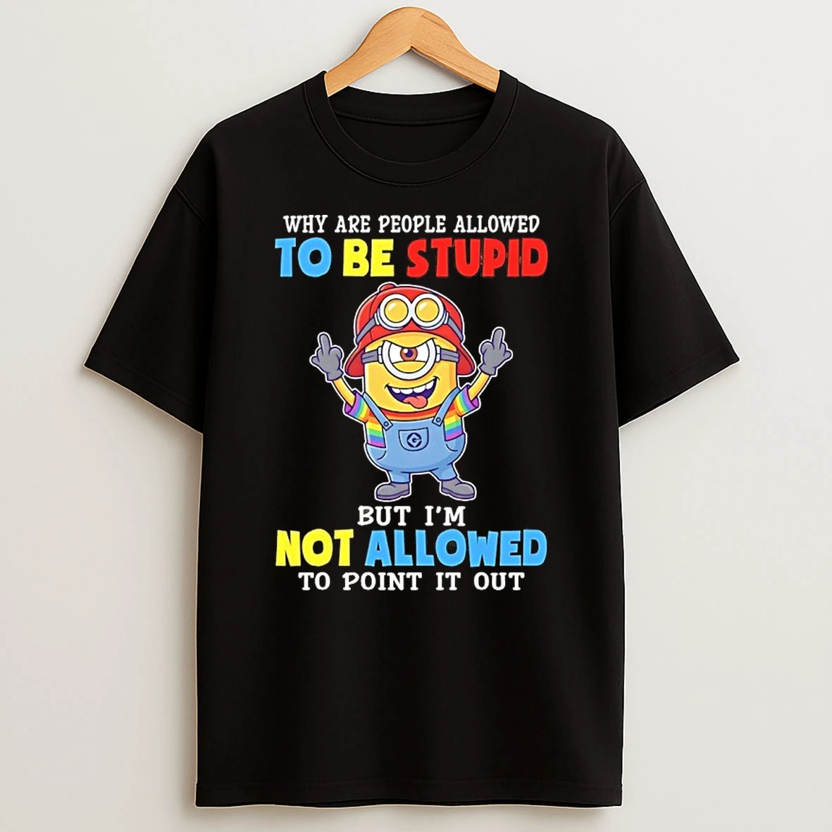 Minions Rainbow Striped Why Are People Allowed To Be Stupid But Im Not All Allowed To Point It Out Shirts