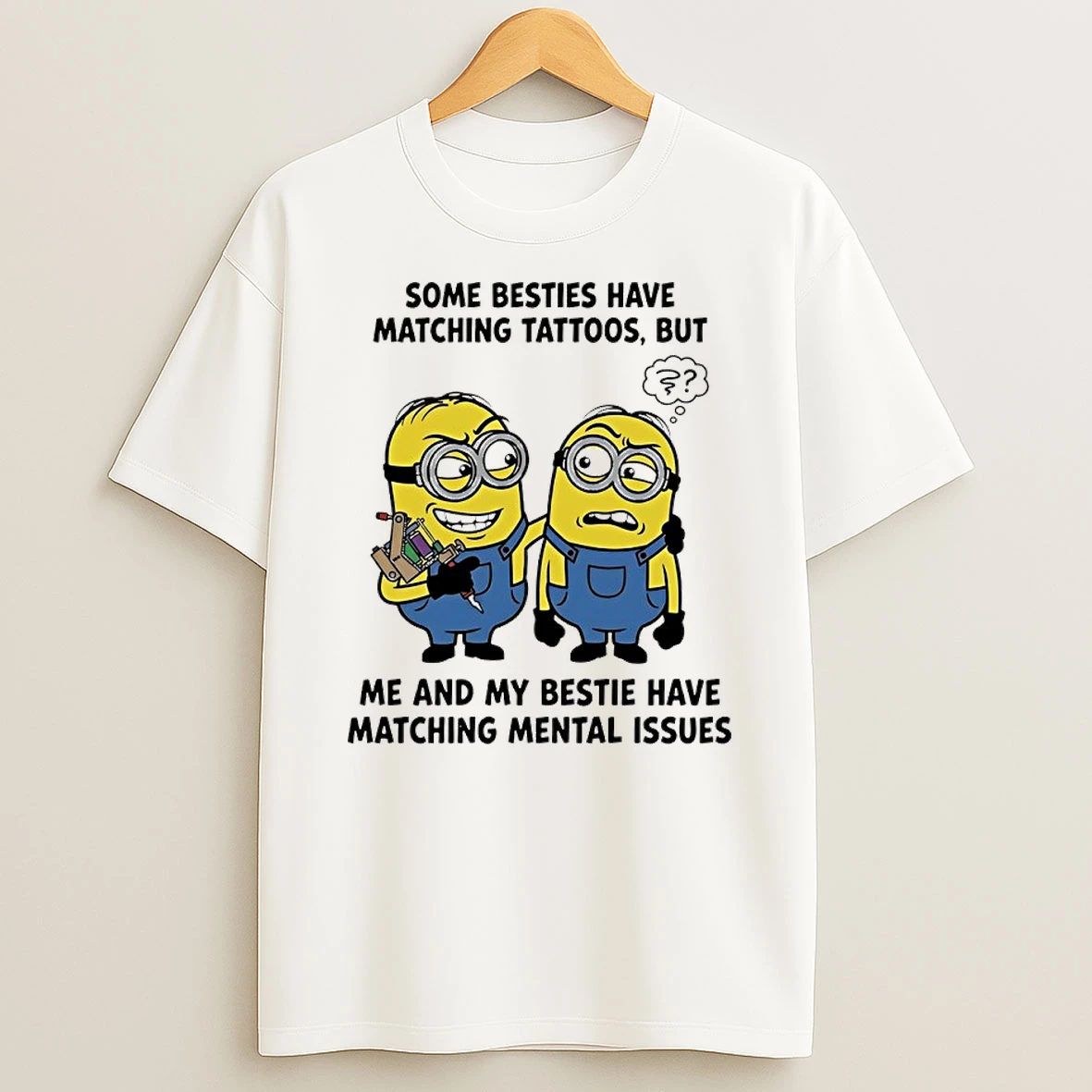 Minions Some Besties Have Matching Tattoos But Me And My Bestie Have Matching Mental Issues Shirts