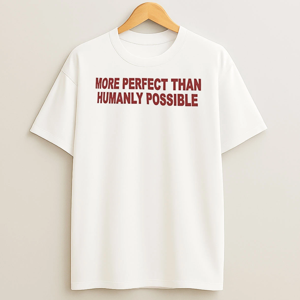 More Perfect Than Humanly Possible Shirts