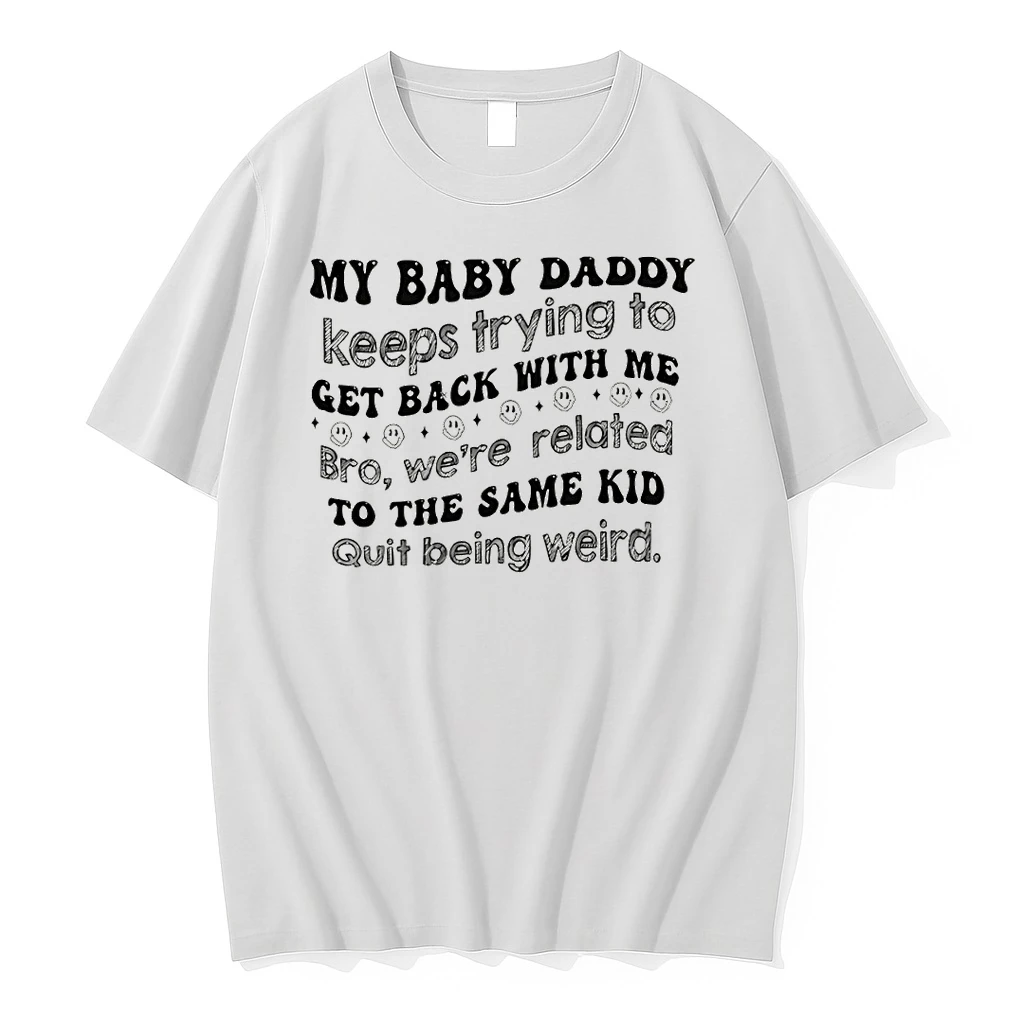 My Baby Daddy Keeps Trying To Get Back With Me Shirts