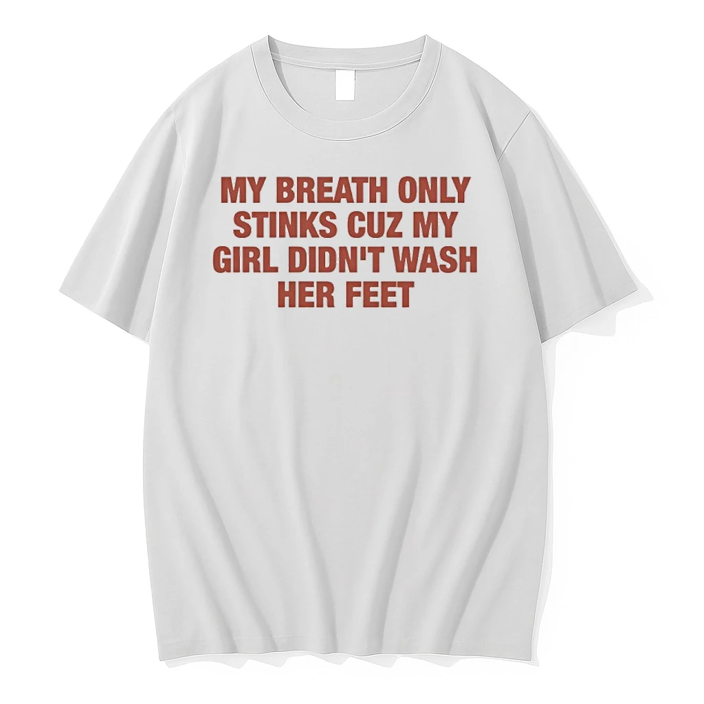 My Breath Only Stinks Cuz My Girl Didnt Wash Her Feet Shirts