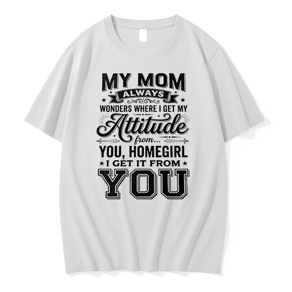 My Mom Always Wonders Where I Get My Attitude I Get It From You Shirts