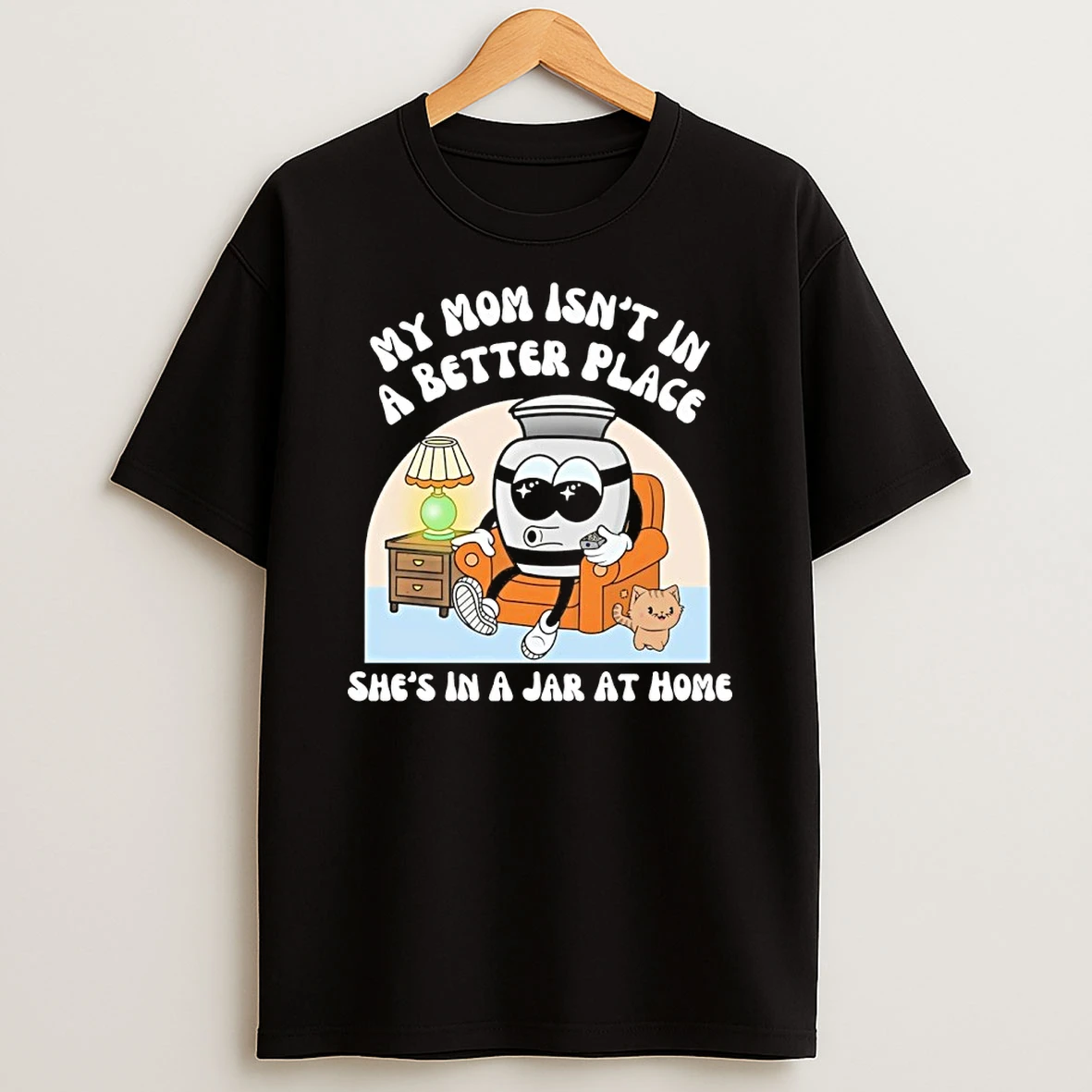 My Moms Not In A Better Place Shes In A Jar At Home Shirts