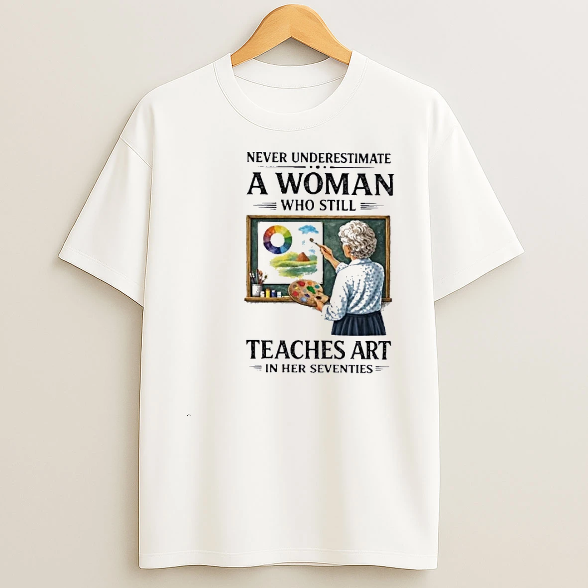 Never Underestimate A Woman Who Still Teaches Art In Her Seventies Shirts