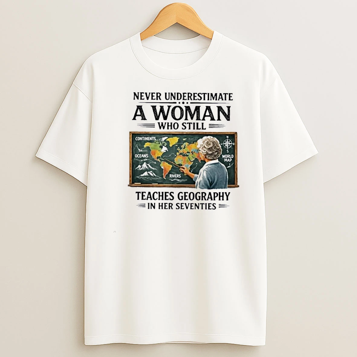 Never Underestimate A Woman Who Still Teaches Geography In Her Seventies Shirts