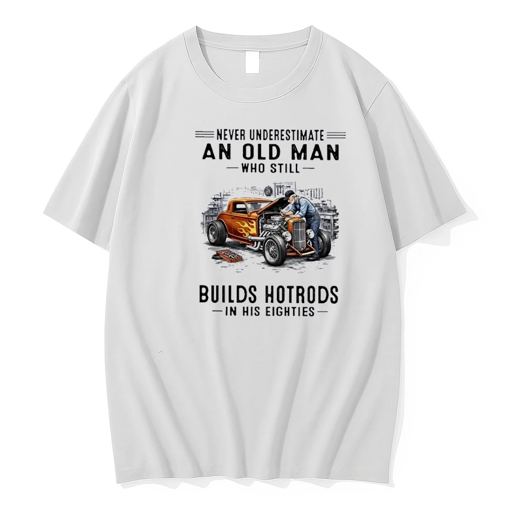 Never Underestimate An Old Man Who Still Builds Hotrods In His Eighties 80s Shirts