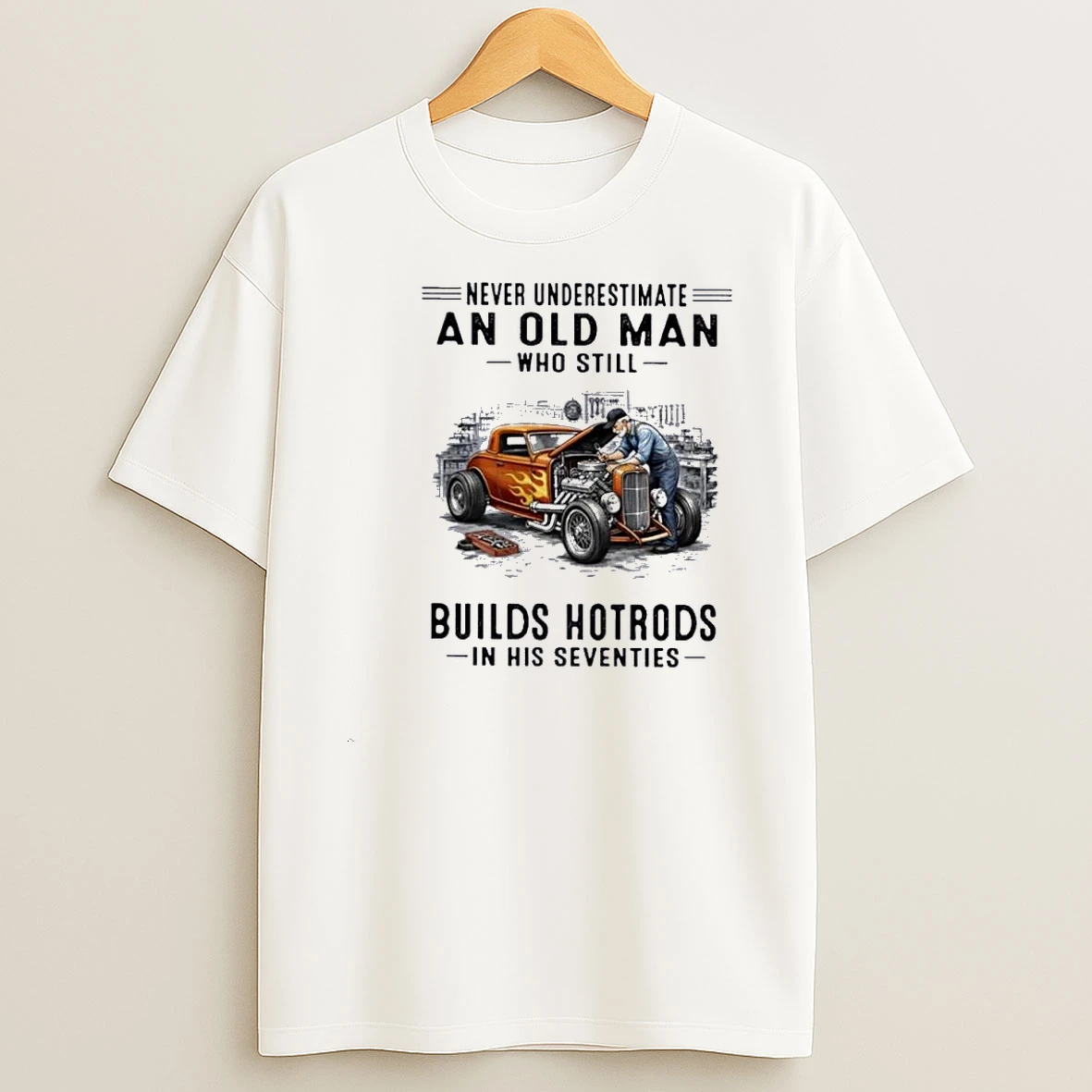 Never Underestimate An Old Man Who Still Builds Hotrods In His Seventies 70s Shirts