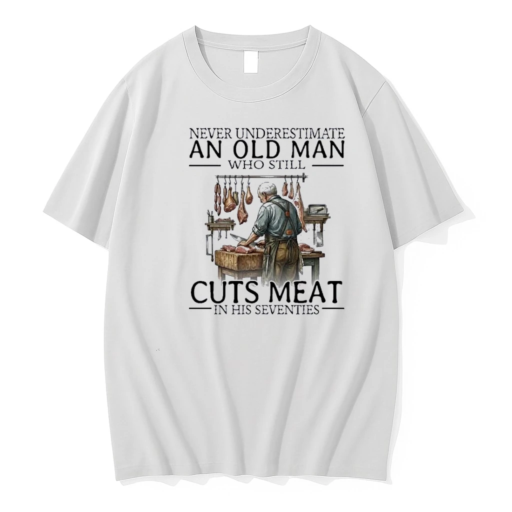 Never Underestimate An Old Man Who Still Cuts Meat In His Seventies Shirts