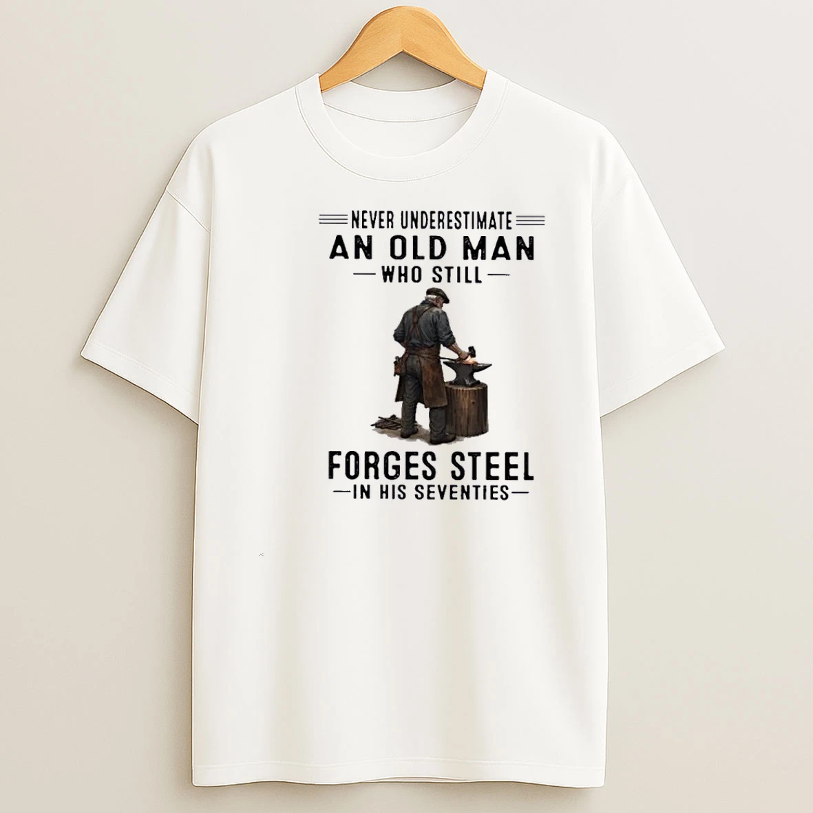 Never Underestimate An Old Man Who Still Forges Steel In His Seventies Shirts
