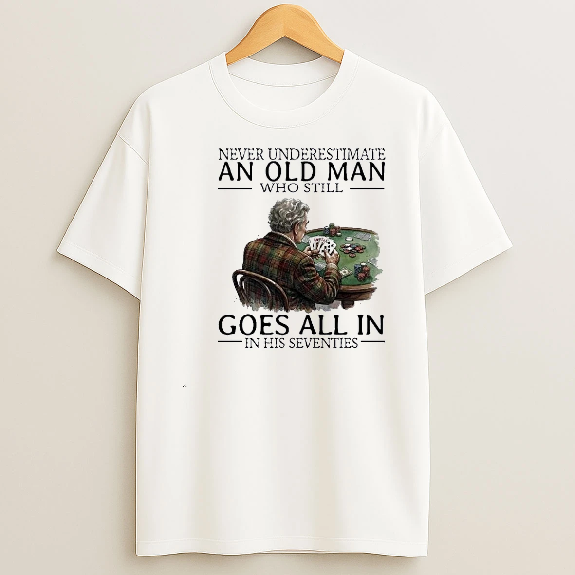 Never Underestimate An Old Man Who Still Goes All In Poker In His Seventies Shirts