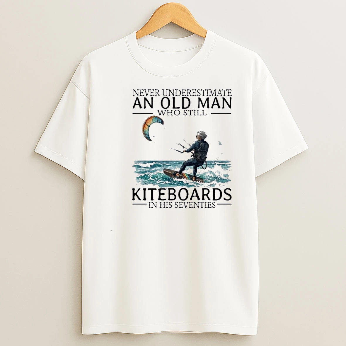 Never Underestimate An Old Man Who Still Kiteboards In His Seventies Shirts