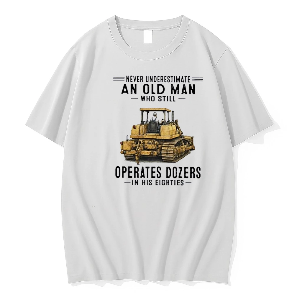Never Underestimate An Old Man Who Still Operates Dozers In His Eighties Shirts