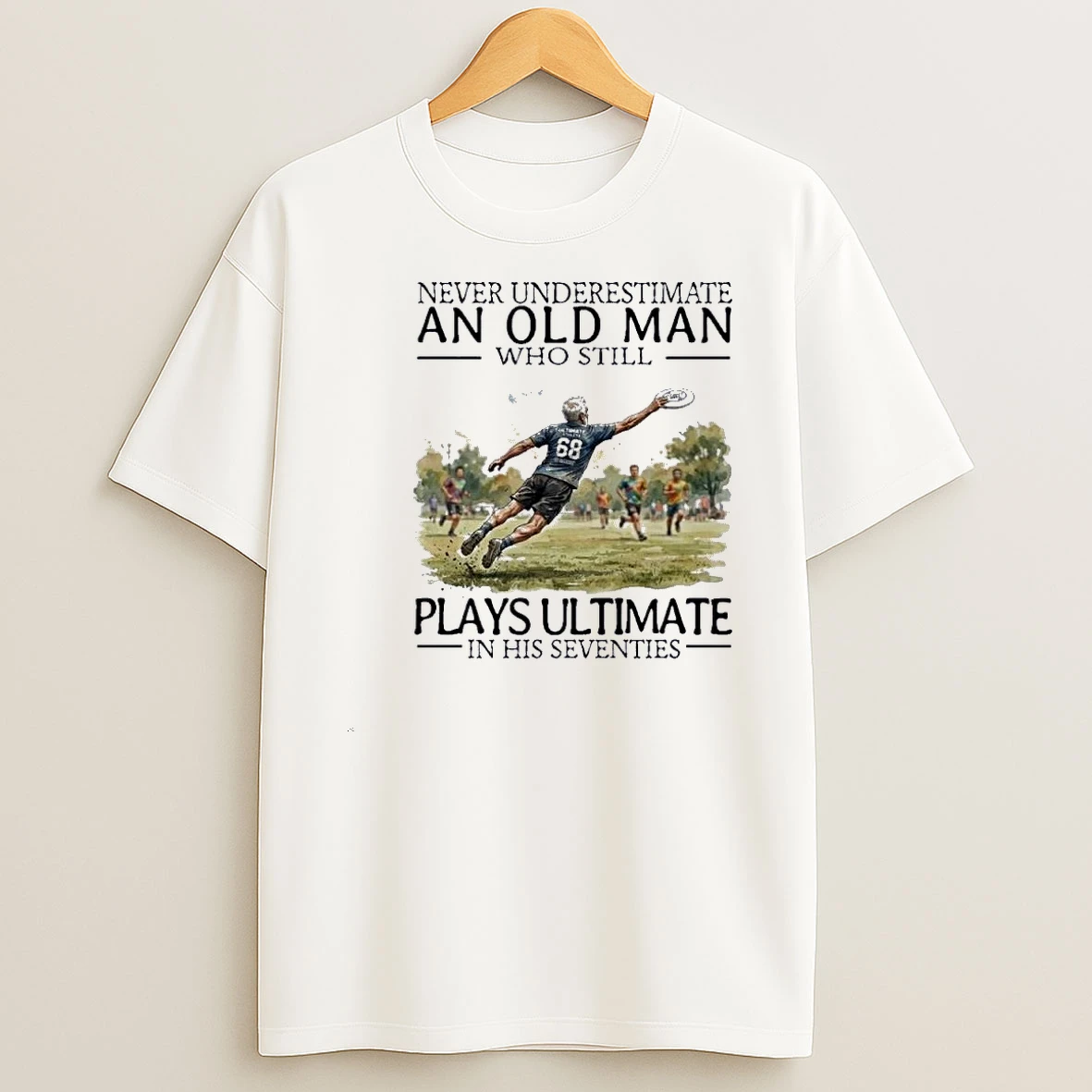 Never Underestimate An Old Man Who Still Plays Ultimate In His Seventies Shirts
