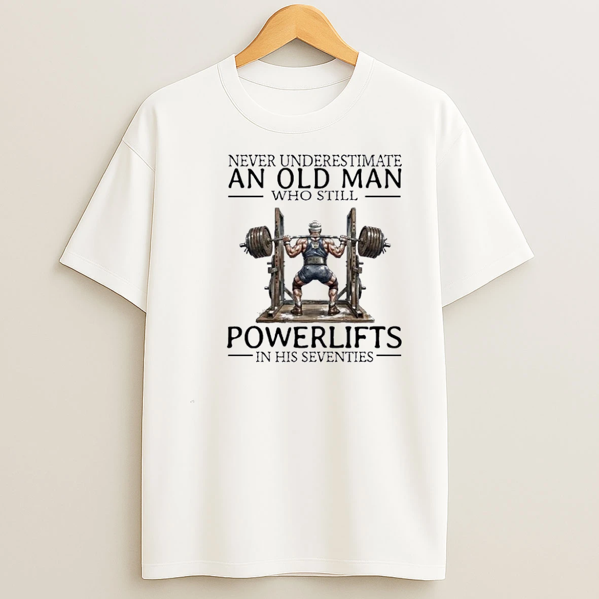 Never Underestimate An Old Man Who Still Powerlifting In His Seventies Shirts