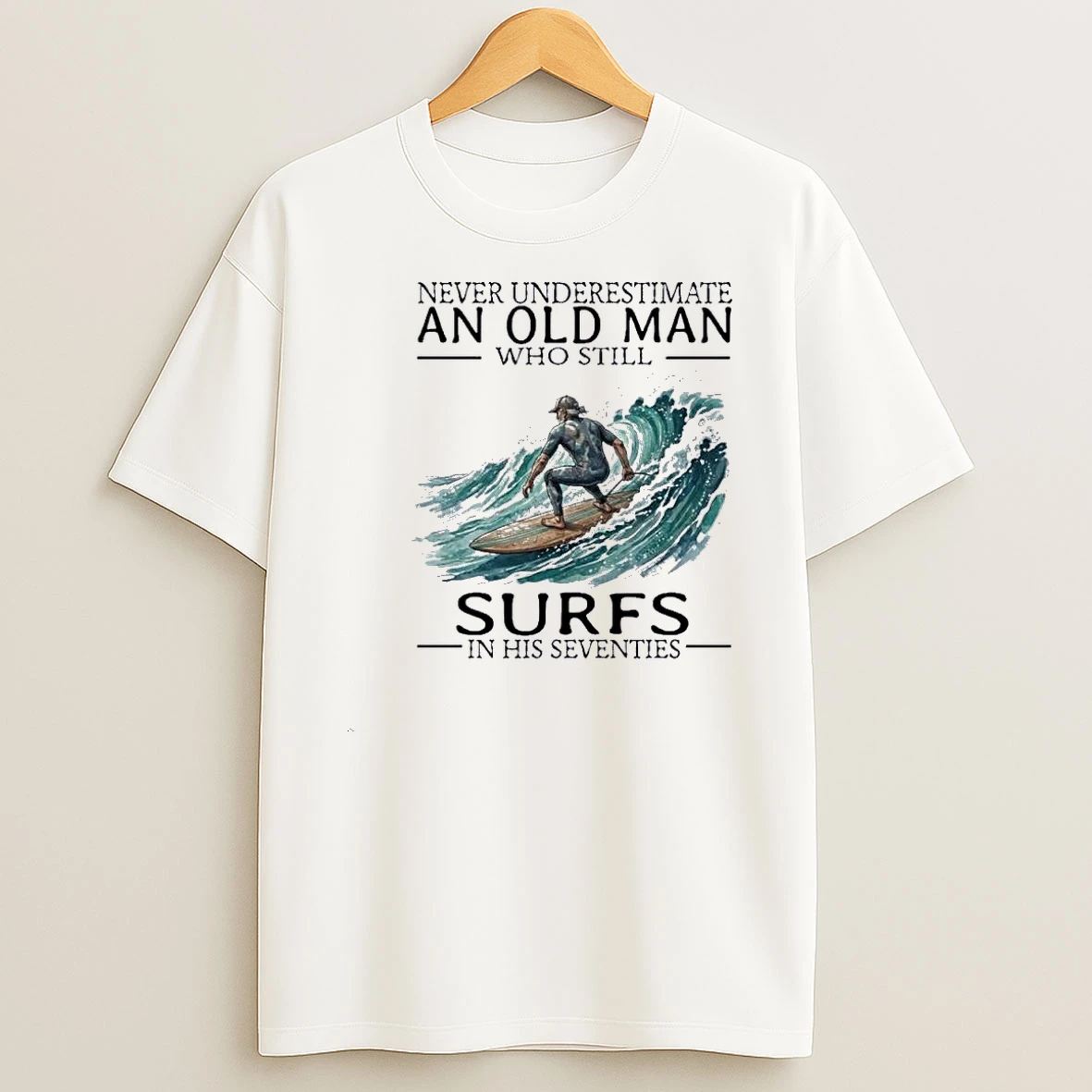 Never Underestimate An Old Man Who Still Surfs In His Seventies Shirts