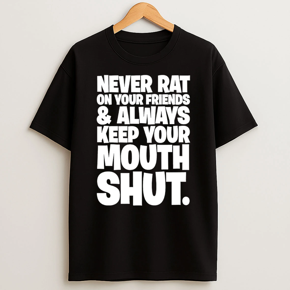 Never Rat On Your Friends And Always Keep Your Mouth Shut Shirts