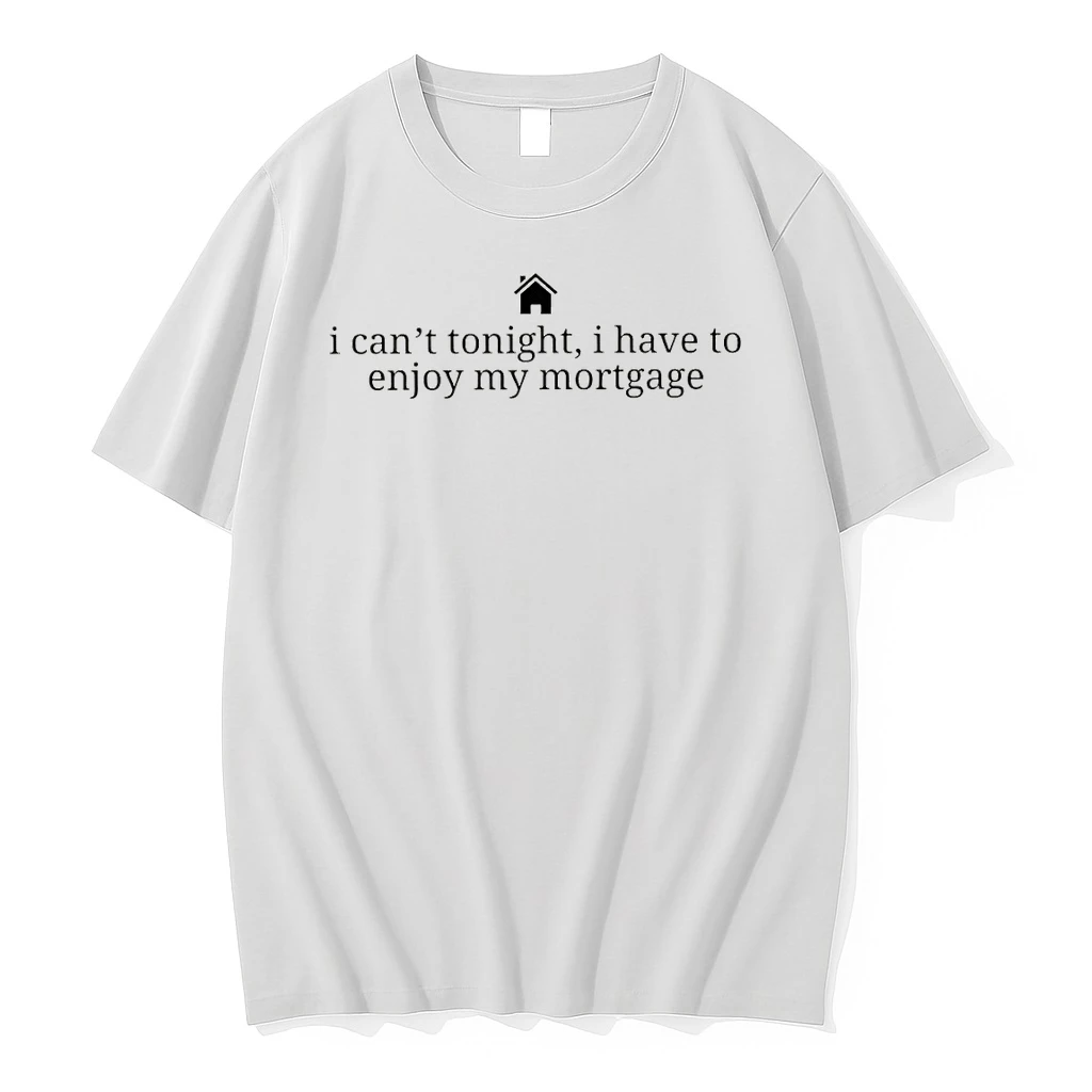 New Homeowner I Cant Tonight I Have To Enjoy My Mortgage Shirts
