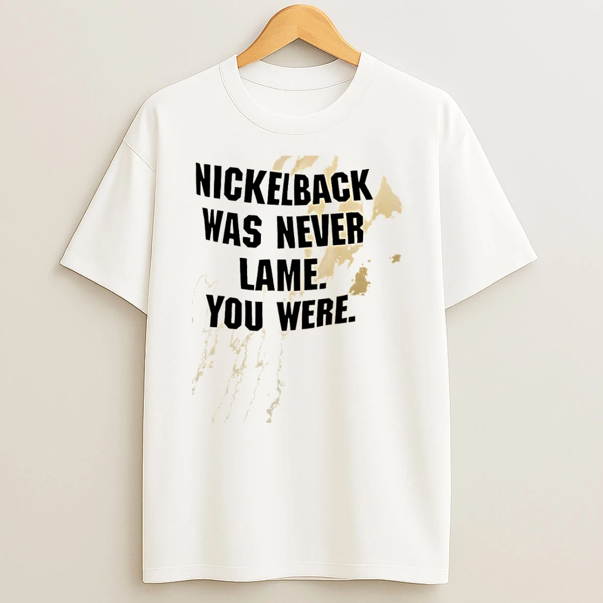 Nickelback Was Never Lame You Were Shirts