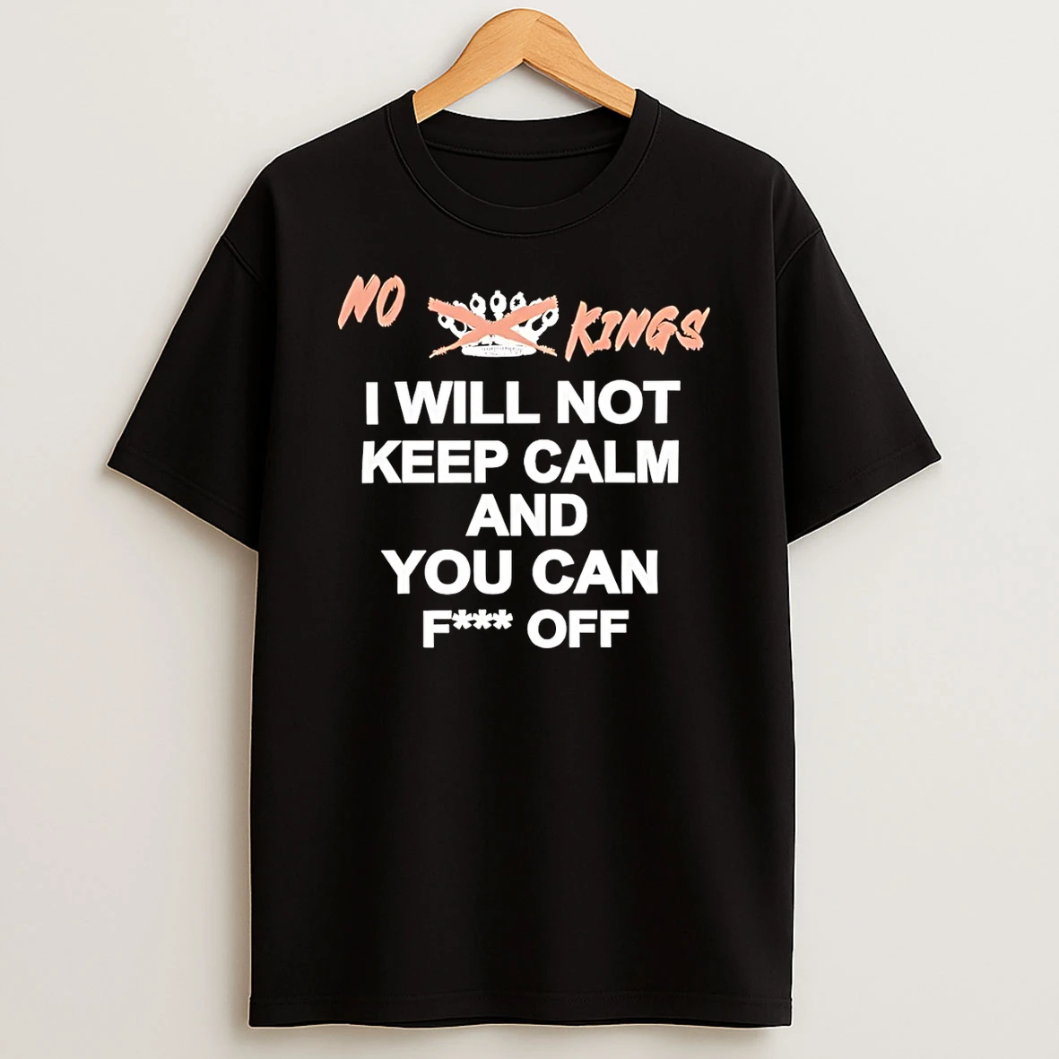 No King I Will Not Keep Calm And You Can Fuck Off Shirts