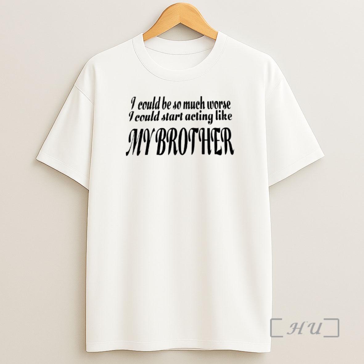 Officials I Could Be So Much Worse I Could Start Acting Like My Brother Shirt Sweatshirt Tee
