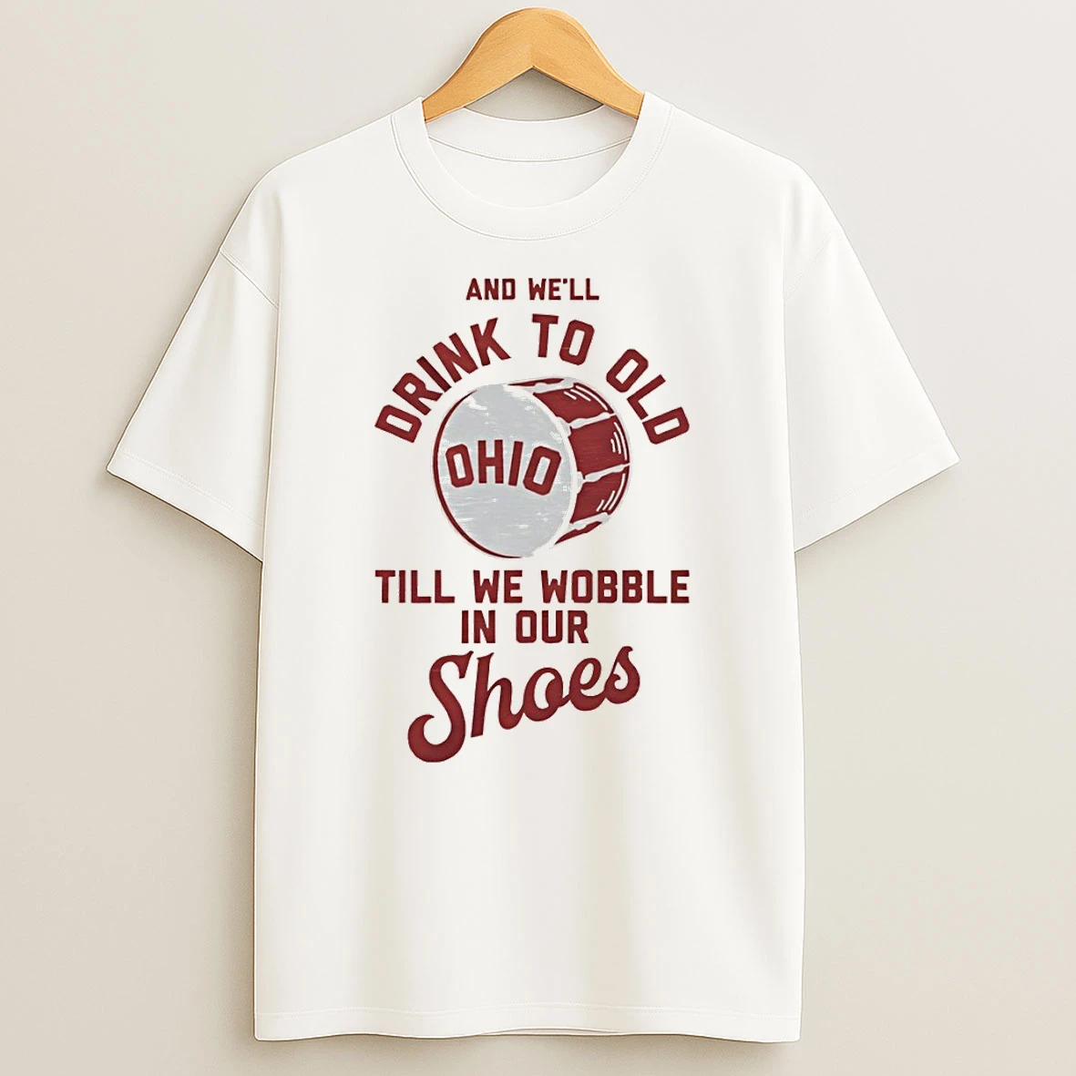 Ohio State Buckeyes Football And Well Drink To Old Till We Wobble In Our Shoes Shirts