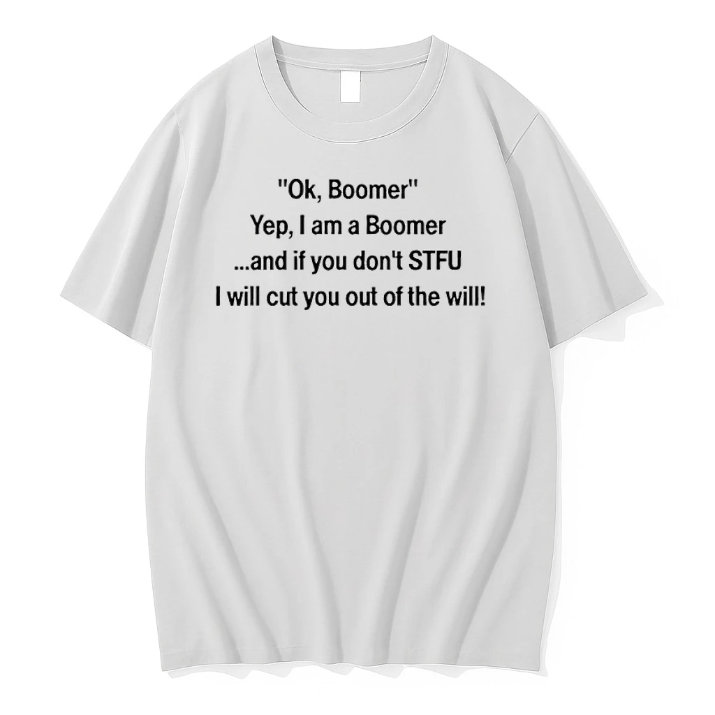 Ok Boomer Yep I Am A Boomer And Is You Dont Stfu I Will Cut You Out Of The Will Shirts