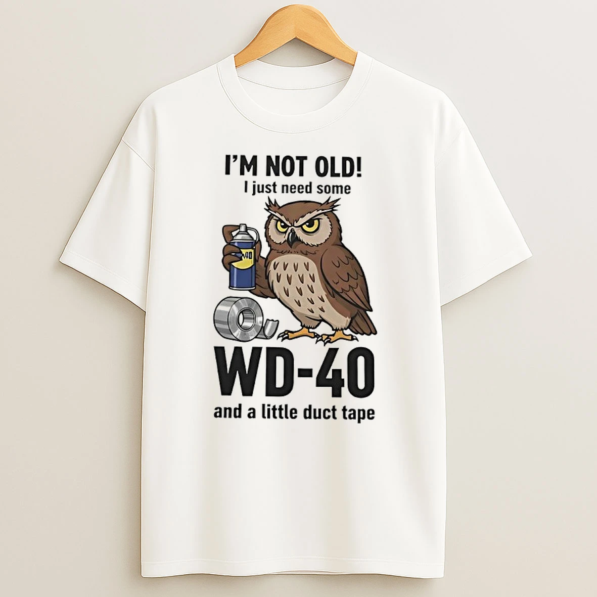 Olw Im Not Old I Just Need Some Wd 40 And A Little Duct Tape Shirts