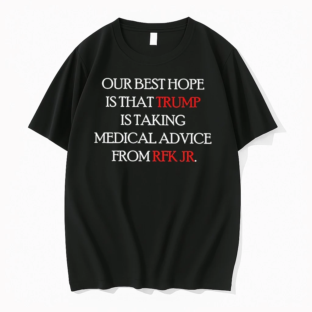 Our Best Hope Is That Trump Is Taking Medical Advice From Rfk Jr Shirts