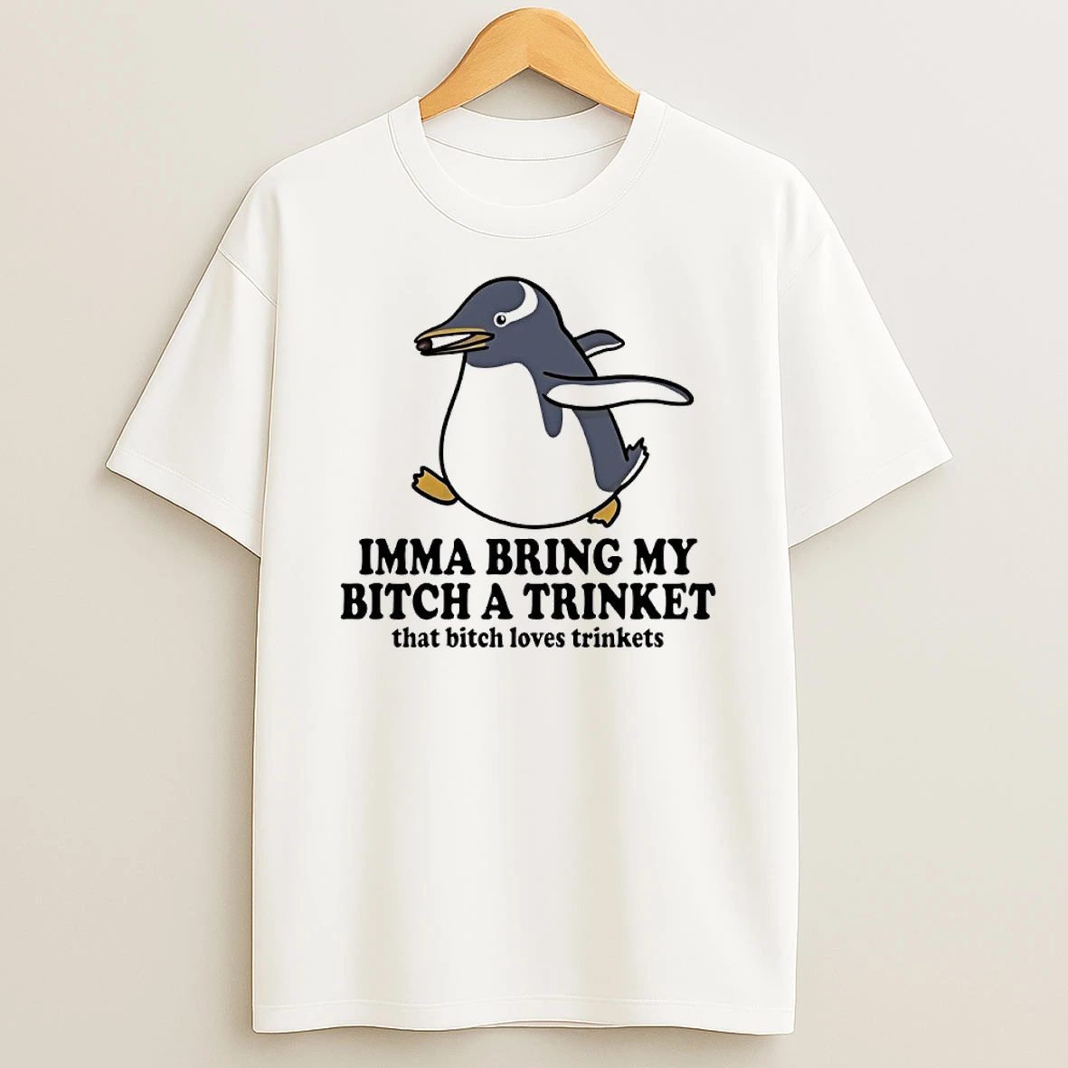 Penguin Imma Bring My Bitch A Trinket That Bitch Loves Trinkets Shirts