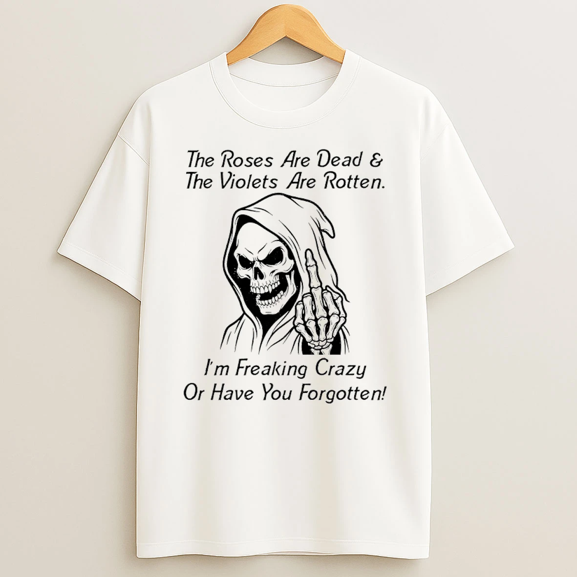 Reaper The Roses Are Dead And The Violets Are Rotten Im Freaking Crazy Or Have You Forgotten Shirts
